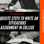 Requisite Steps to Write an Efficacious Assignment in College