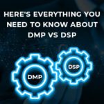 Here’s Everything You Need to Know about DMP vs DSP
