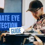 The Ultimate Guide To Eye Protection